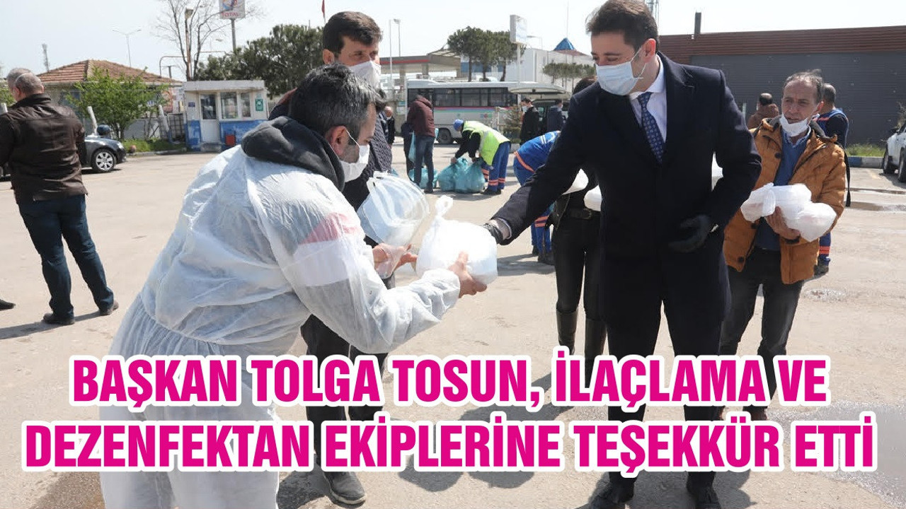 BAŞKAN TOLGA TOSUN, İLAÇLAMA VE DEZENFEKTAN EKİPLERİNE TEŞEKKÜR ETTİ