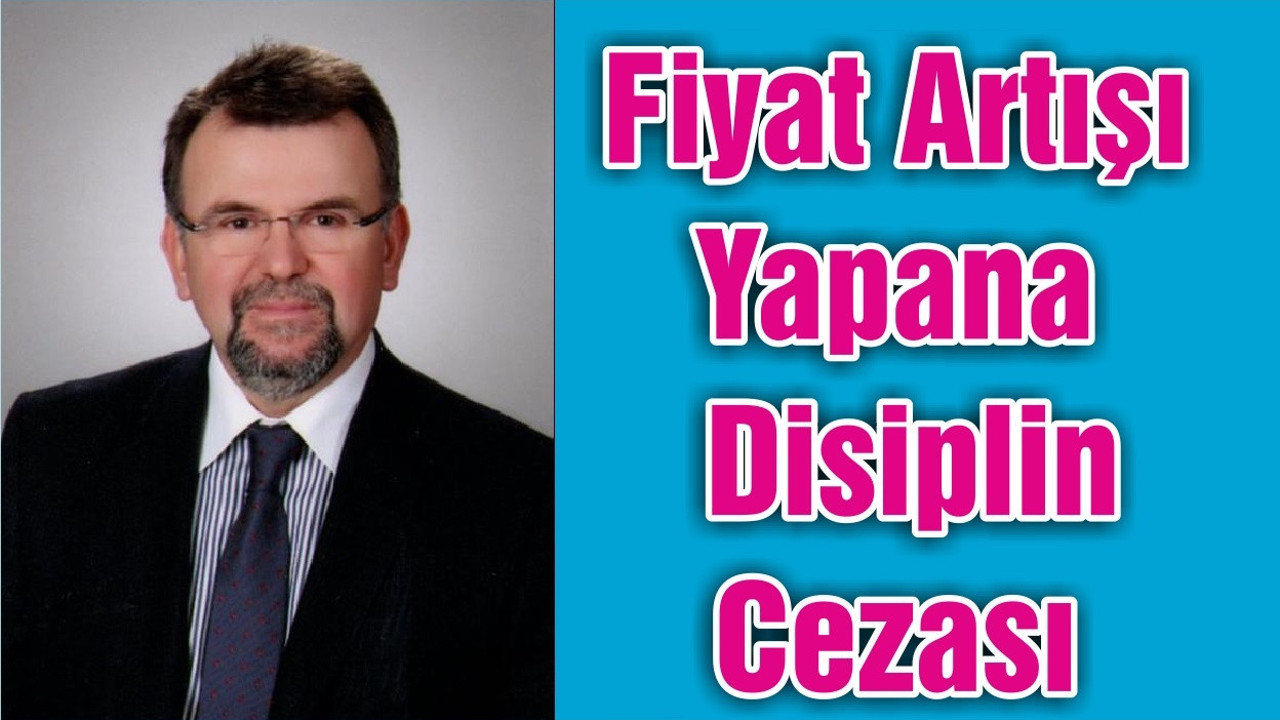 Fiyat Artışı Yapana Disiplin Cezası