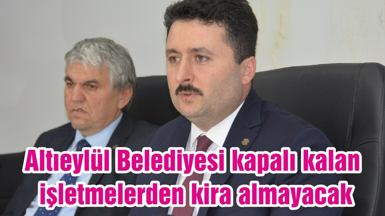 Altıeylül Belediyesi kapalı kalan işletmelerden kira almayacak