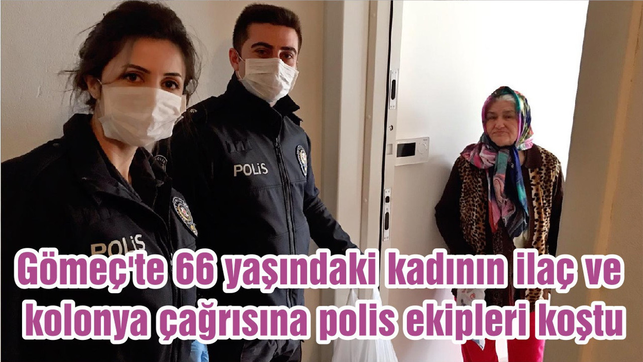 Gömeç'te 66 yaşındaki kadının ilaç ve kolonya çağrısına polis ekipleri koştu