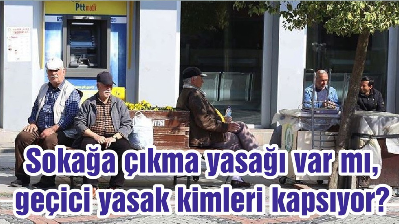 Sokağa çıkma yasağı var mı, geçici yasak kimleri kapsıyor?