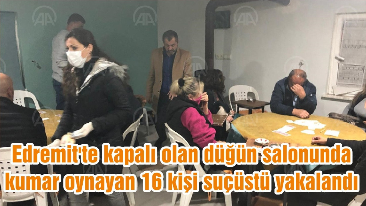 Edremit'te kapalı olan düğün salonunda kumar oynayan 16 kişi suçüstü yakalandı