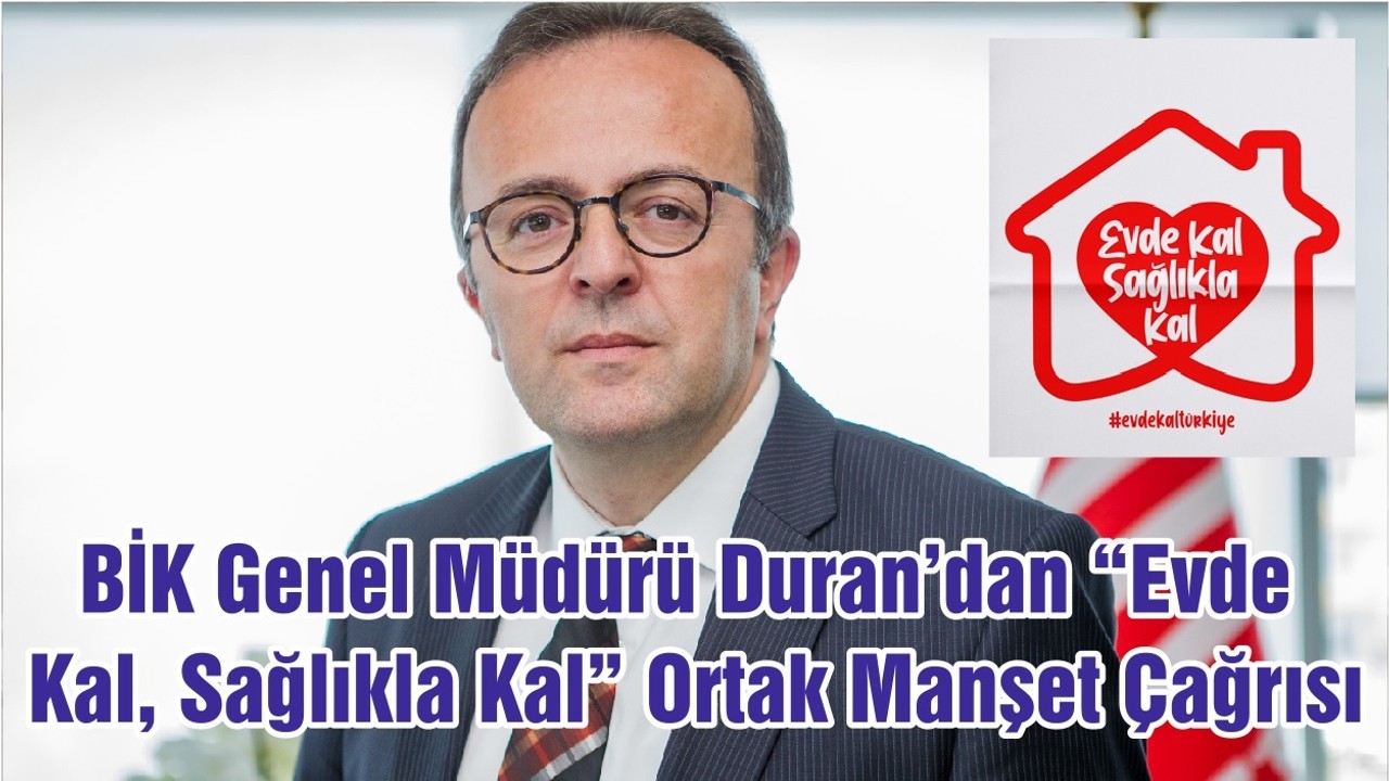 BİK Genel Müdürü Duran’dan “Evde Kal, Sağlıkla Kal” Ortak Manşet Çağrısı