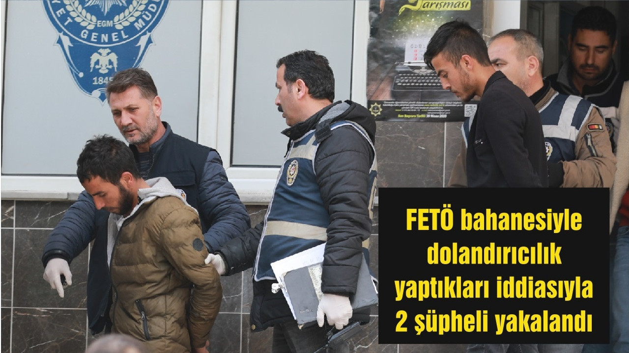 FETÖ bahanesiyle dolandırıcılık yaptıkları iddiasıyla 2 şüpheli yakalandı