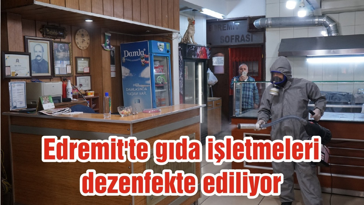 Edremit'te gıda işletmeleri dezenfekte ediliyor