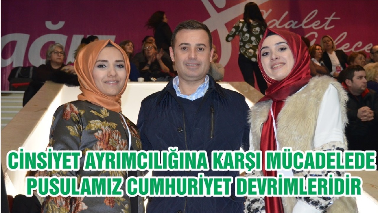 CİNSİYET AYRIMCILIĞINA KARŞI MÜCADELEDE PUSULAMIZ CUMHURİYET DEVRİMLERİDİR