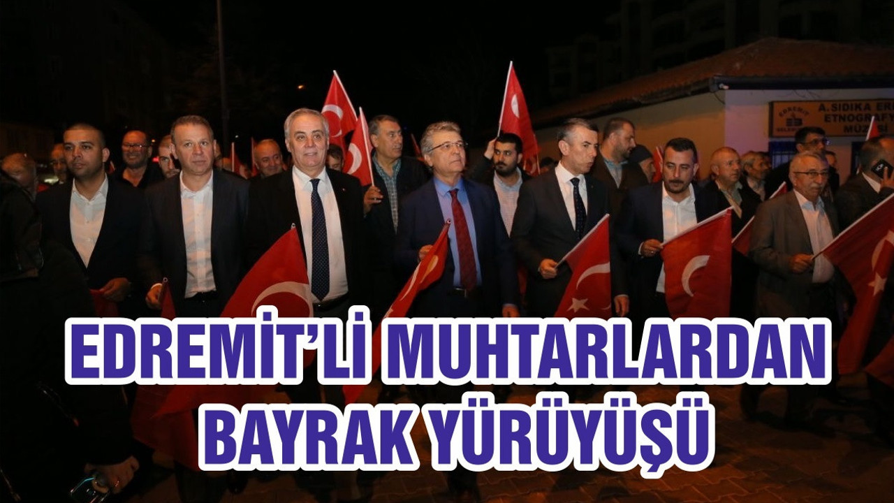 EDREMİT’Lİ MUHTARLARDAN BAYRAK YÜRÜYÜŞÜ