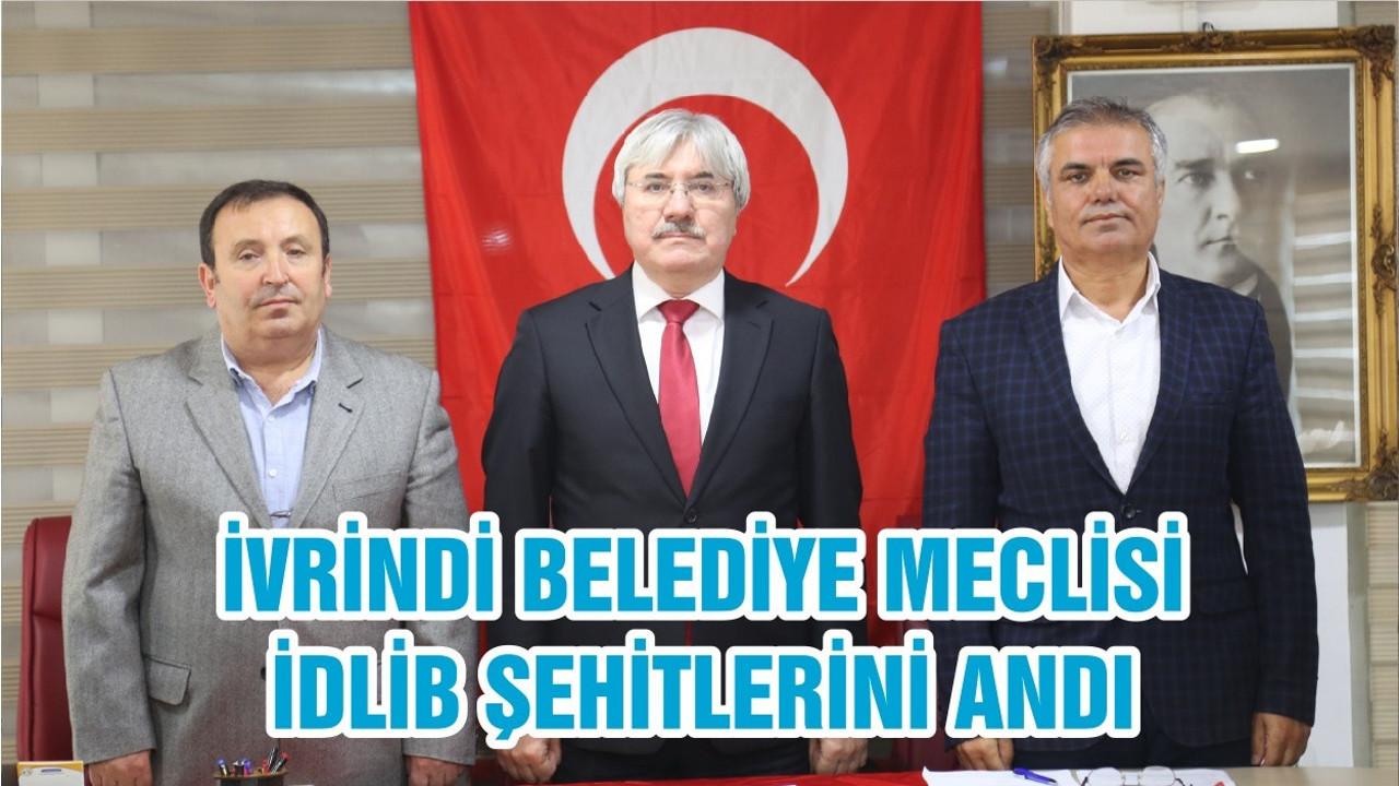 İVRİNDİ BELEDİYE MECLİSİ İDLİB ŞEHİTLERİNİ ANDI