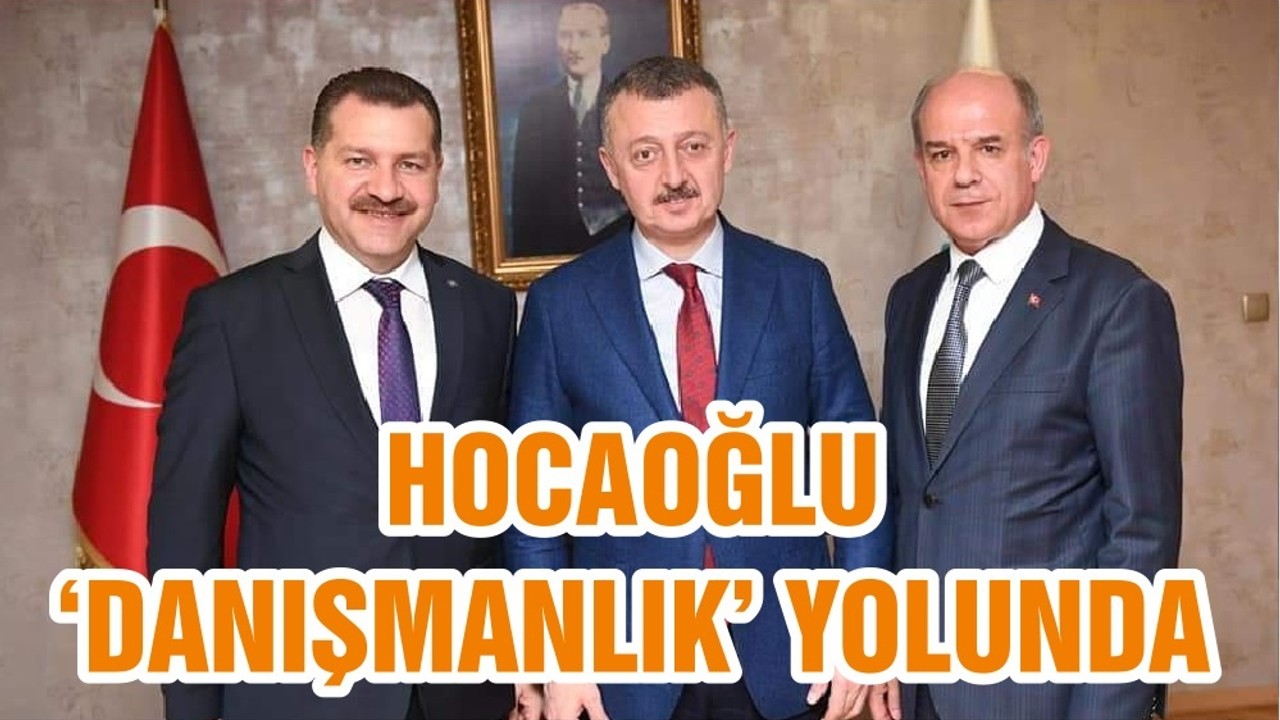 HOCAOĞLU ‘DANIŞMANLIK’ YOLUNDA