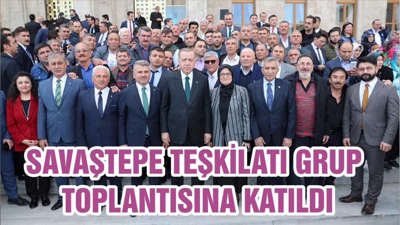 SAVAŞTEPE TEŞKİLATI GRUP TOPLANTISINA KATILDI