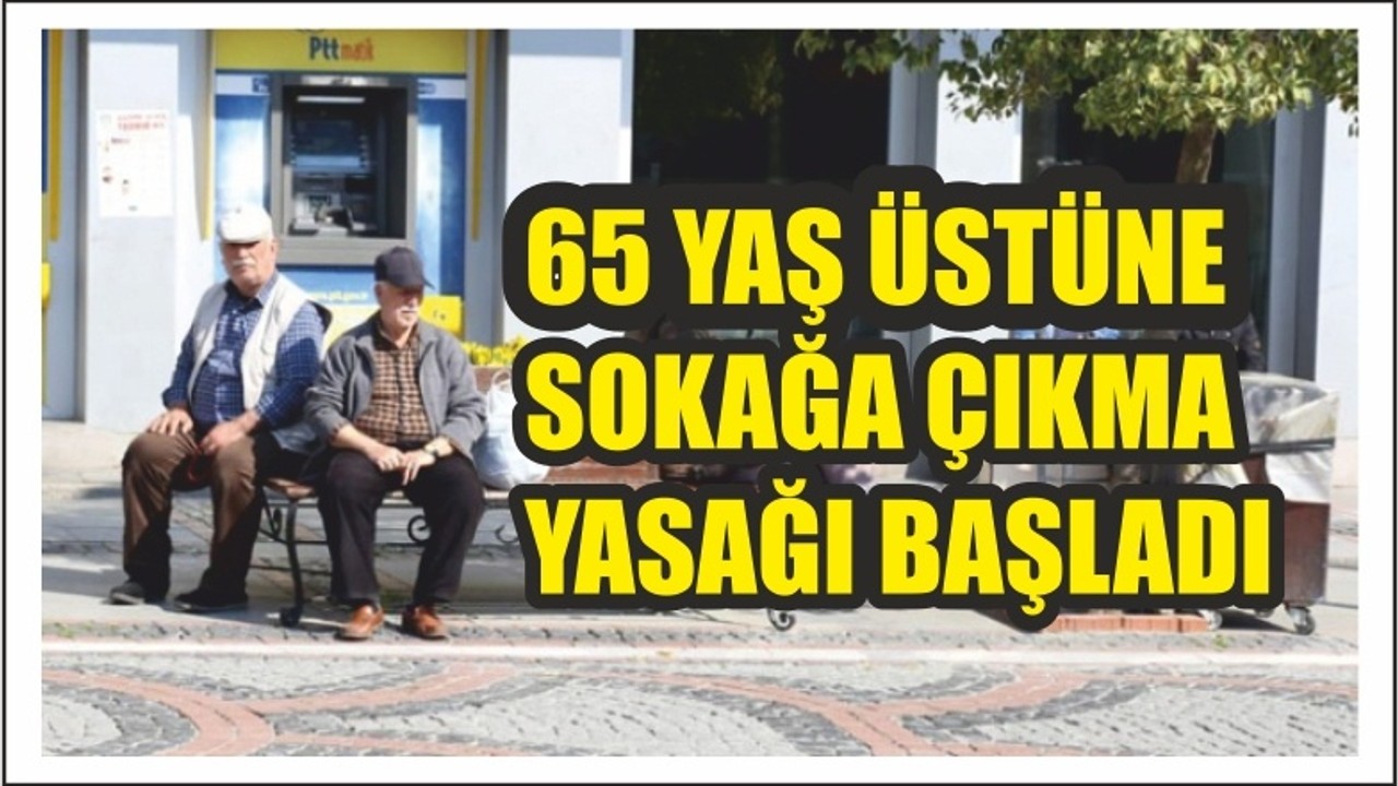 65 Yaş ve Üstü ile Kronik Rahatsızlığı Olanlara Sokağa Çıkma Yasağı Başladı