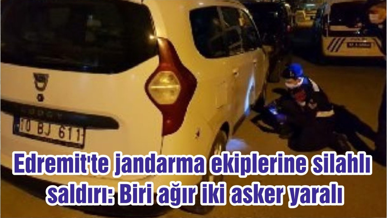 Edremit'te jandarma ekiplerine silahlı saldırı: Biri ağır iki asker yaralı