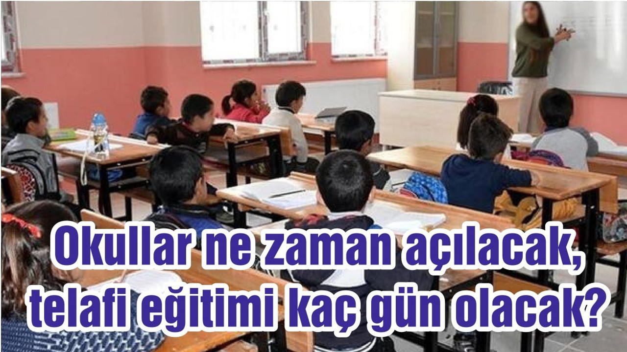 Okullar ne zaman açılacak, telafi eğitimi kaç gün olacak?