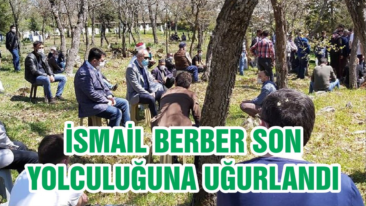İSMAİL BERBER SON YOLCULUĞUNA UĞURLANDI