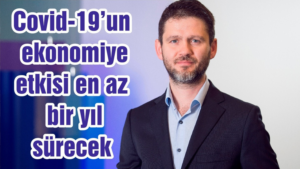 Covid-19’un ekonomiye etkisi en az bir yıl sürecek