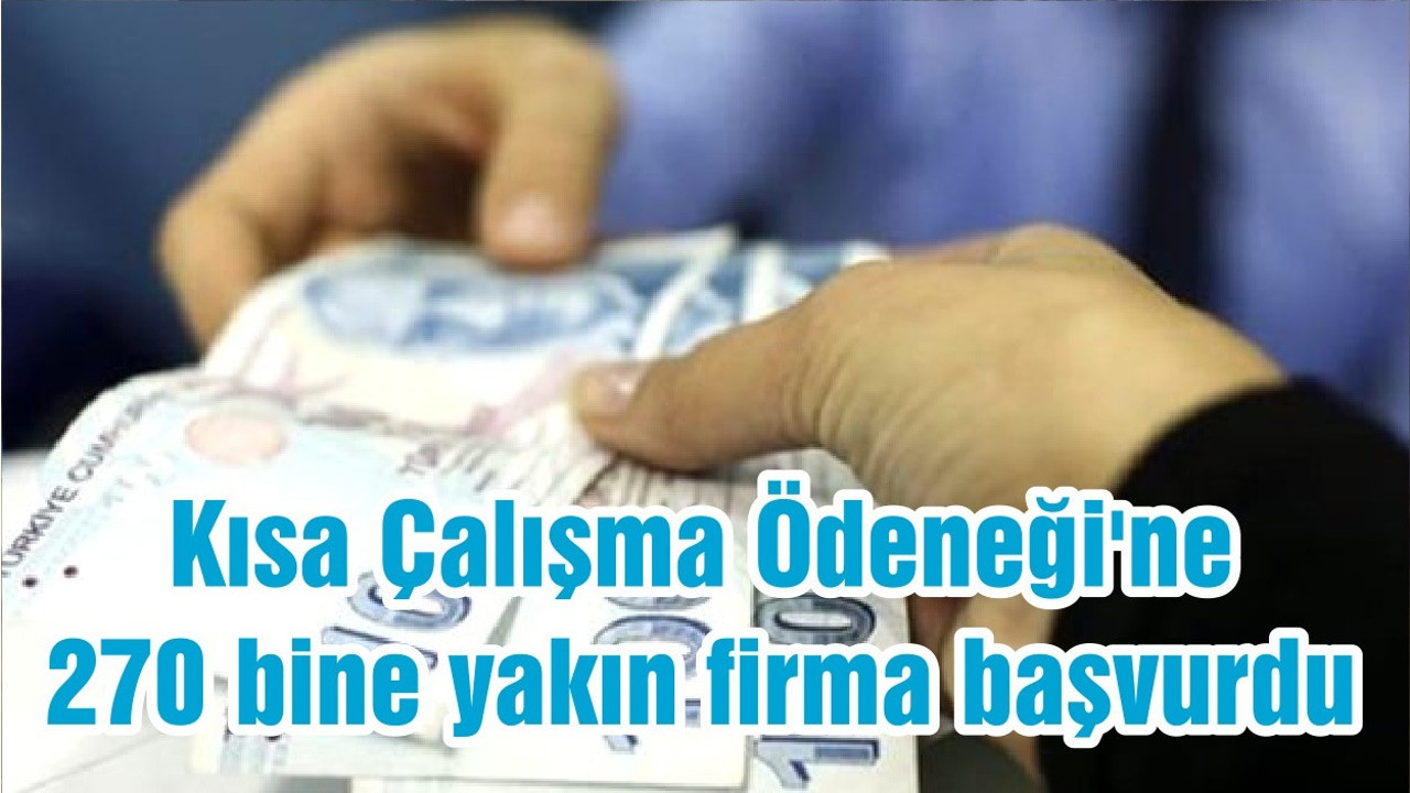 Kısa Çalışma Ödeneği'ne 270 bine yakın firma başvurdu