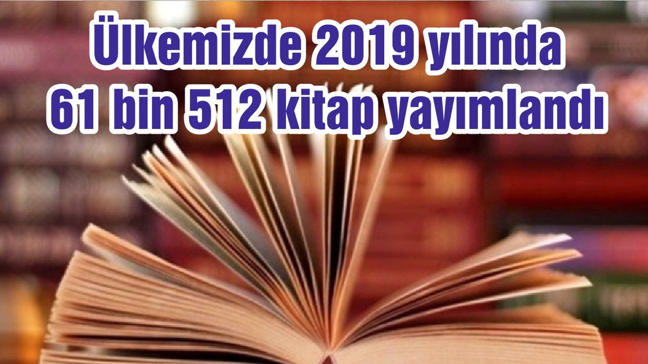 Ülkemizde 2019 yılında 61 bin 512 kitap yayımlandı