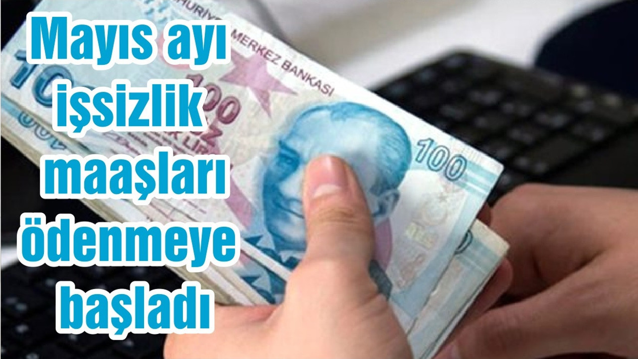 Mayıs ayı işsizlik maaşları ödenmeye başladı