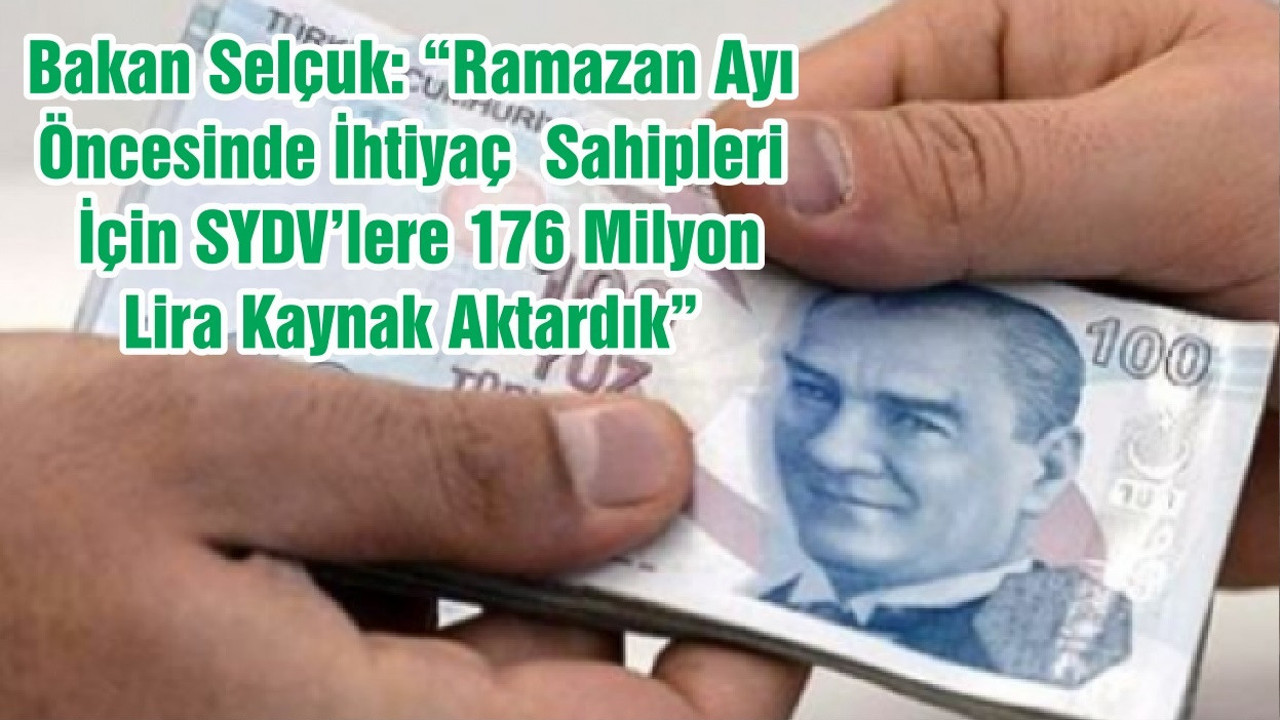 Bakan Selçuk: “Ramazan Ayı Öncesinde İhtiyaç Sahipleri İçin SYDV’lere 176 Milyon Lira Kaynak Aktardık”