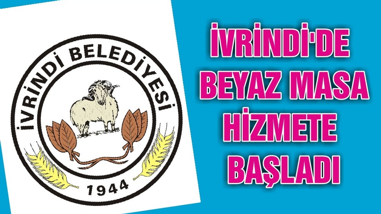 İVRİNDİ'DE BEYAZ MASA HİZMETE BAŞLADI