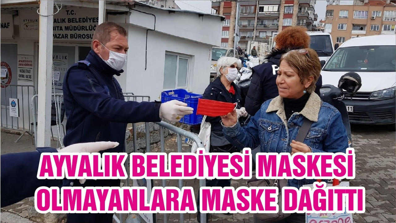 AYVALIK BELEDİYESİ MASKESİ OLMAYANLARA MASKE DAĞITTI