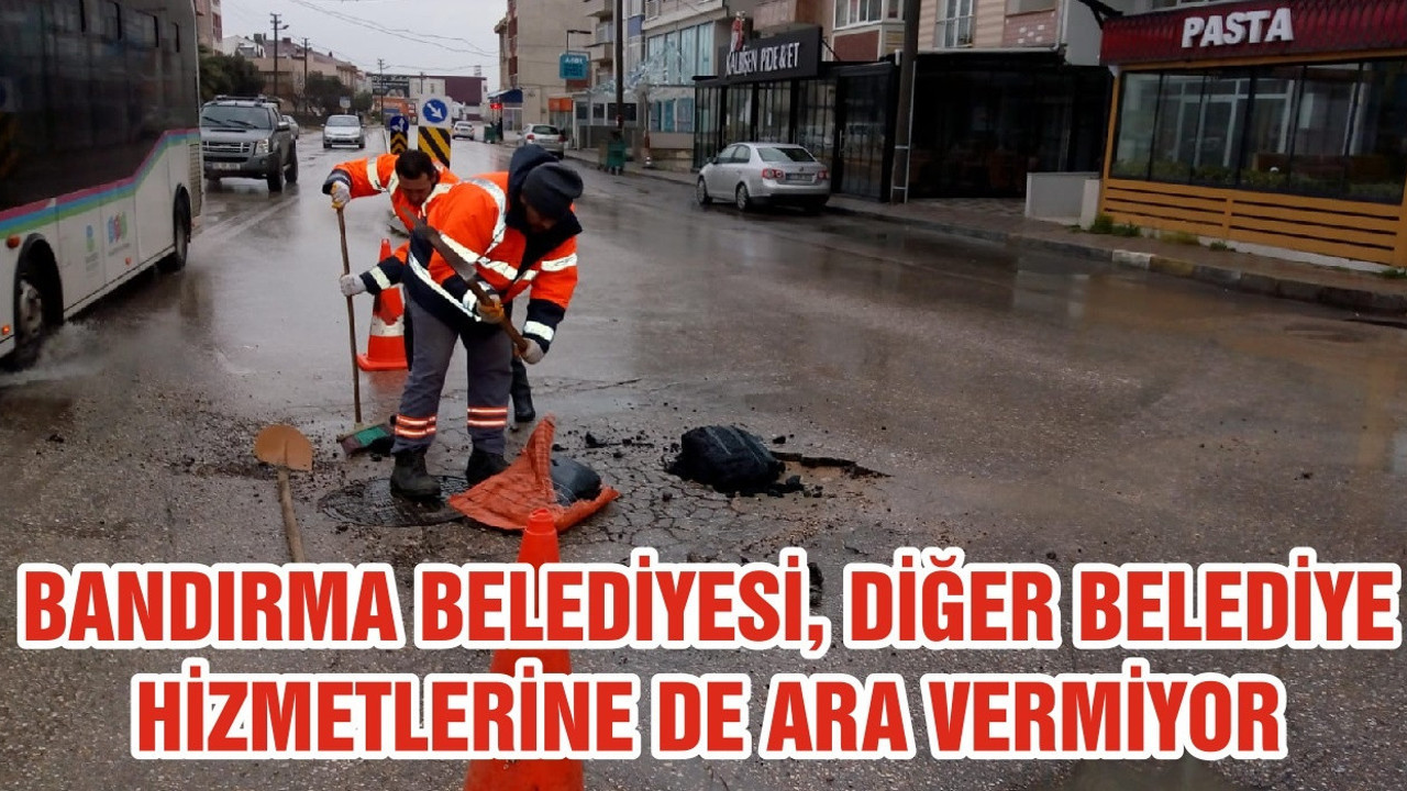 BANDIRMA BELEDİYESİ, DİĞER BELEDİYE HİZMETLERİNE DE ARA VERMİYOR