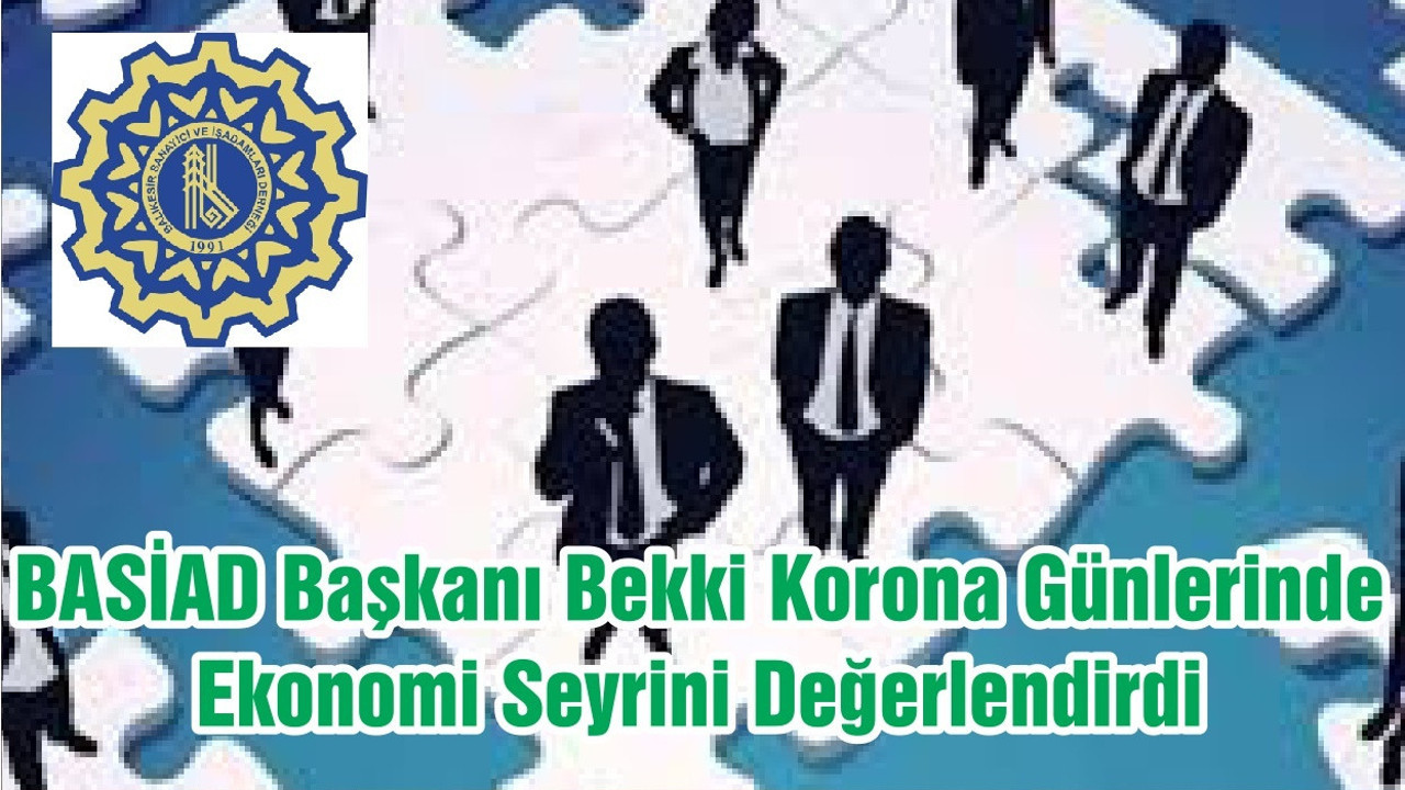 BASİAD Başkanı Bekki Korona Günlerinde Ekonomi Seyrini Değerlendirdi