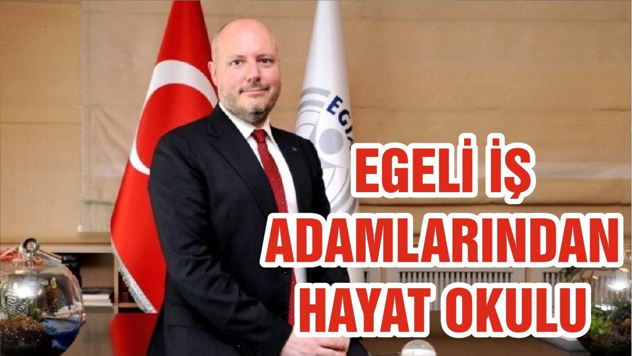 EGELİ İŞ ADAMLARINDAN HAYAT OKULU