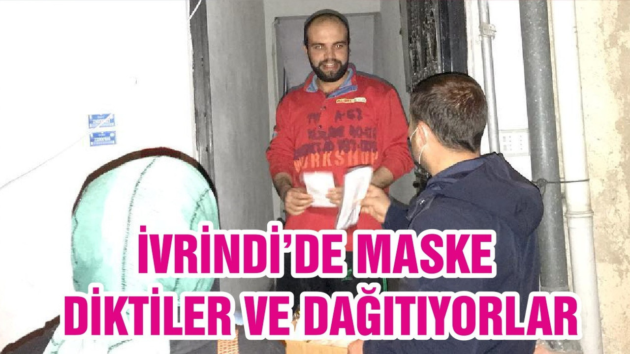İVRİNDİ’DE MASKE DİKTİLER VE DAĞITIYORLAR