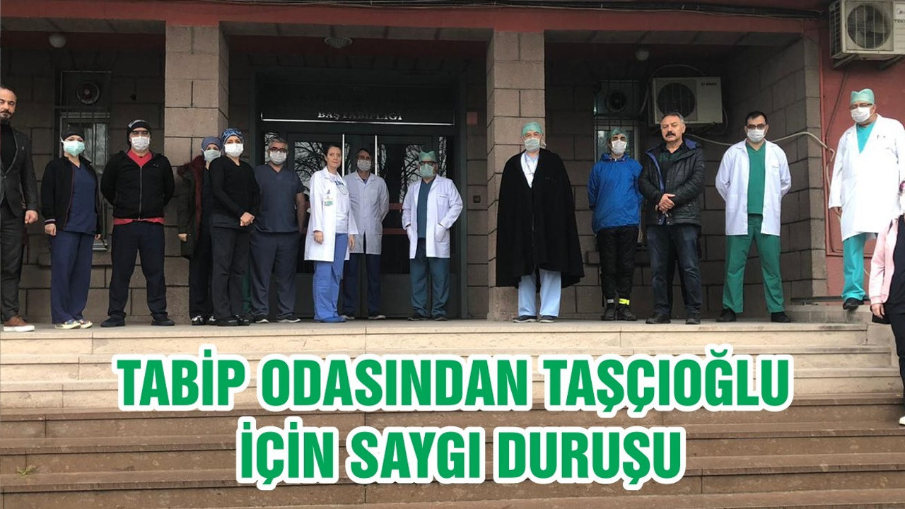 TABİP ODASINDAN TAŞÇIOĞLU İÇİN SAYGI DURUŞU