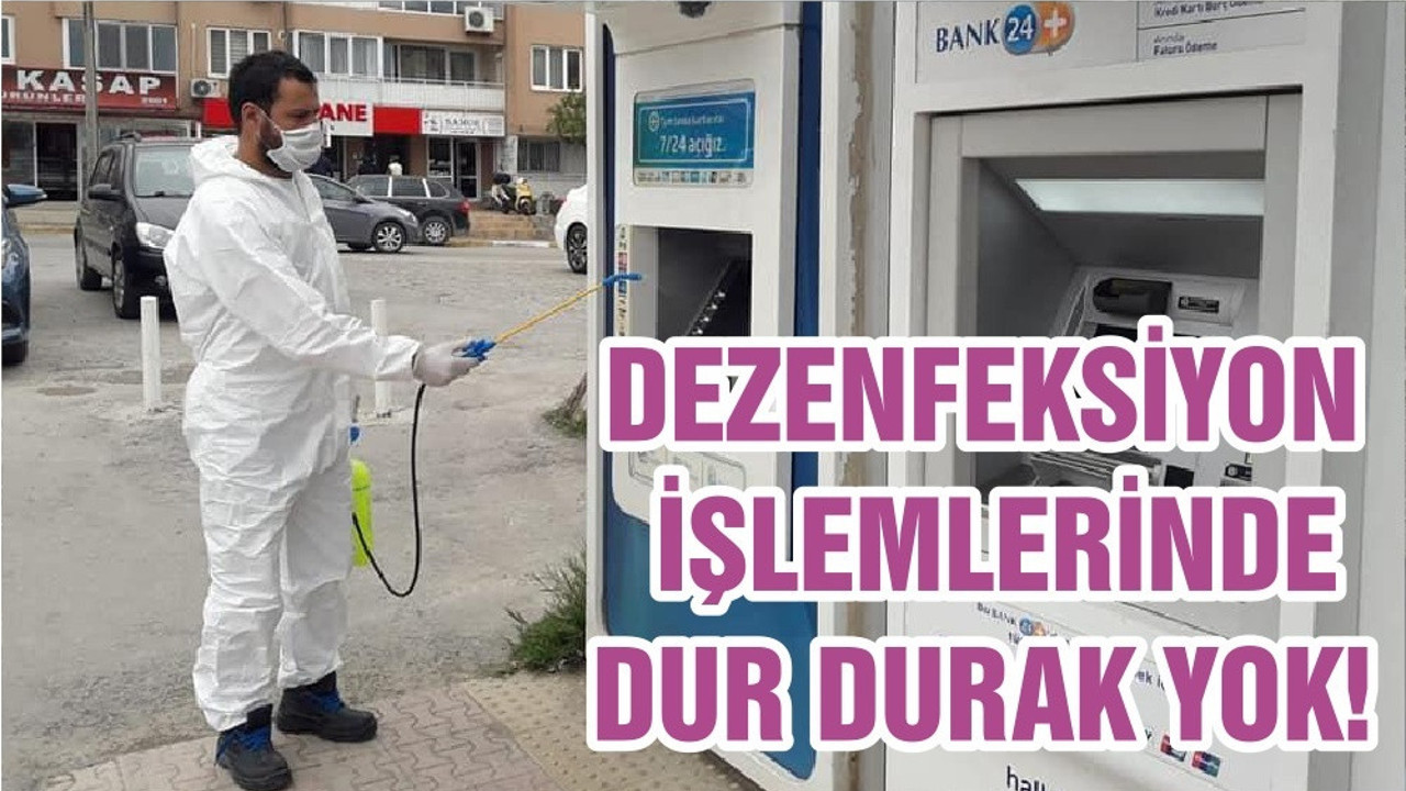 DEZENFEKSİYON İŞLEMLERİNDE DUR DURAK YOK!