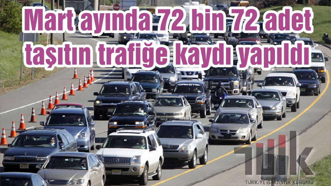 Mart ayında 72 bin 72 adet taşıtın trafiğe kaydı yapıldı
