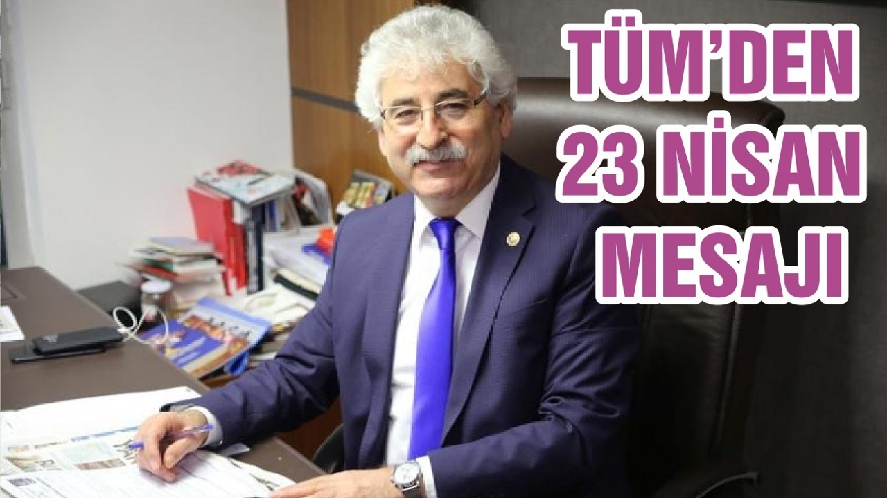 TÜM’DEN 23 NİSAN MESAJI