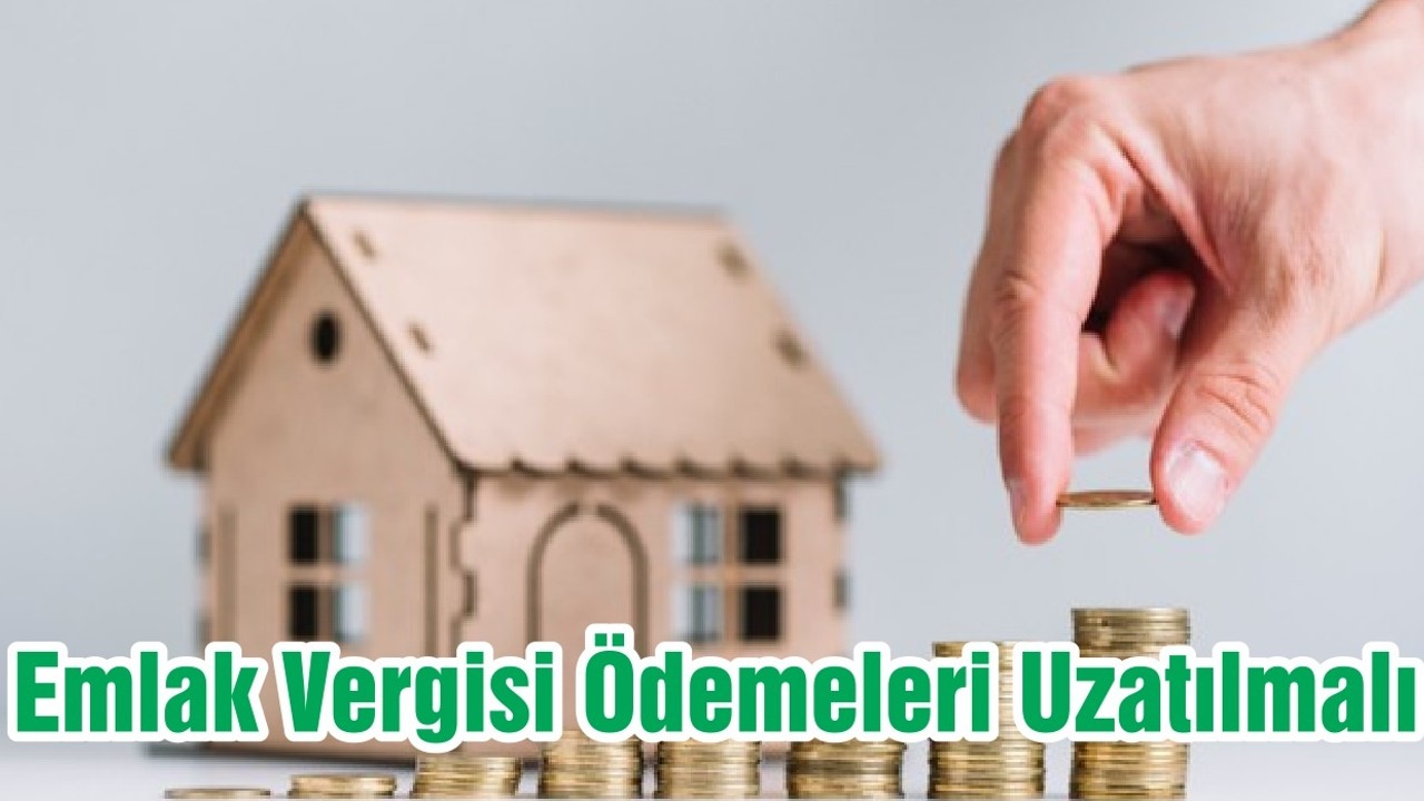 Emlak Vergisi Ödemeleri Uzatılmalı
