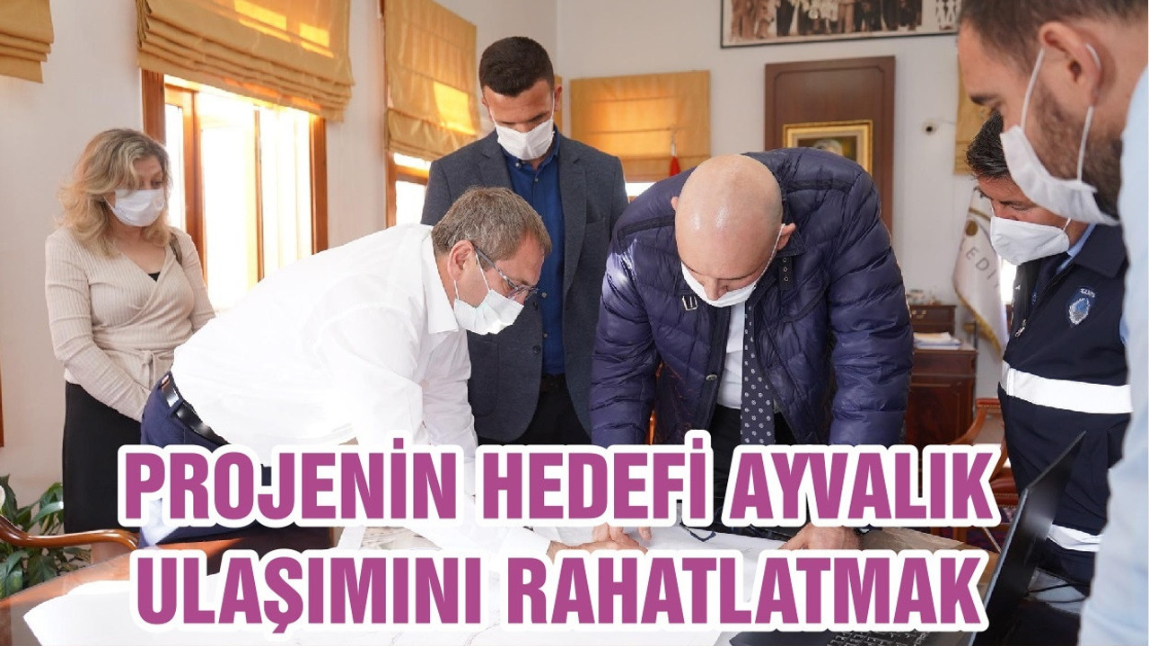 PROJENİN HEDEFİ AYVALIK ULAŞIMINI RAHATLATMAK