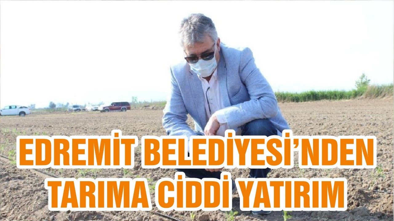 EDREMİT BELEDİYESİ’NDEN TARIMA CİDDİ YATIRIM