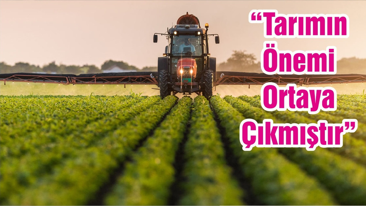 “Tarımın Önemi Ortaya Çıkmıştır”