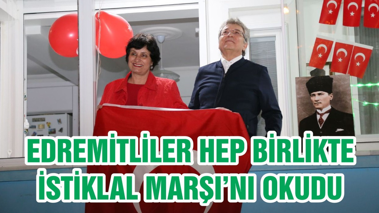 EDREMİTLİLER HEP BİRLİKTE İSTİKLAL MARŞI’NI OKUDU