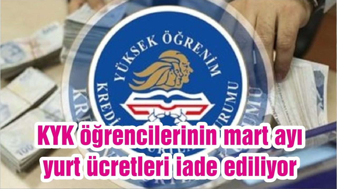 KYK öğrencilerinin mart ayı yurt ücretleri iade ediliyor