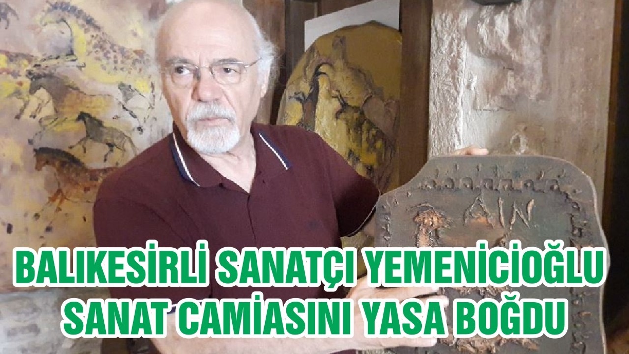 BALIKESİRLİ SANATÇI YEMENİCİOĞLU SANAT CAMİASINI YASA BOĞDU
