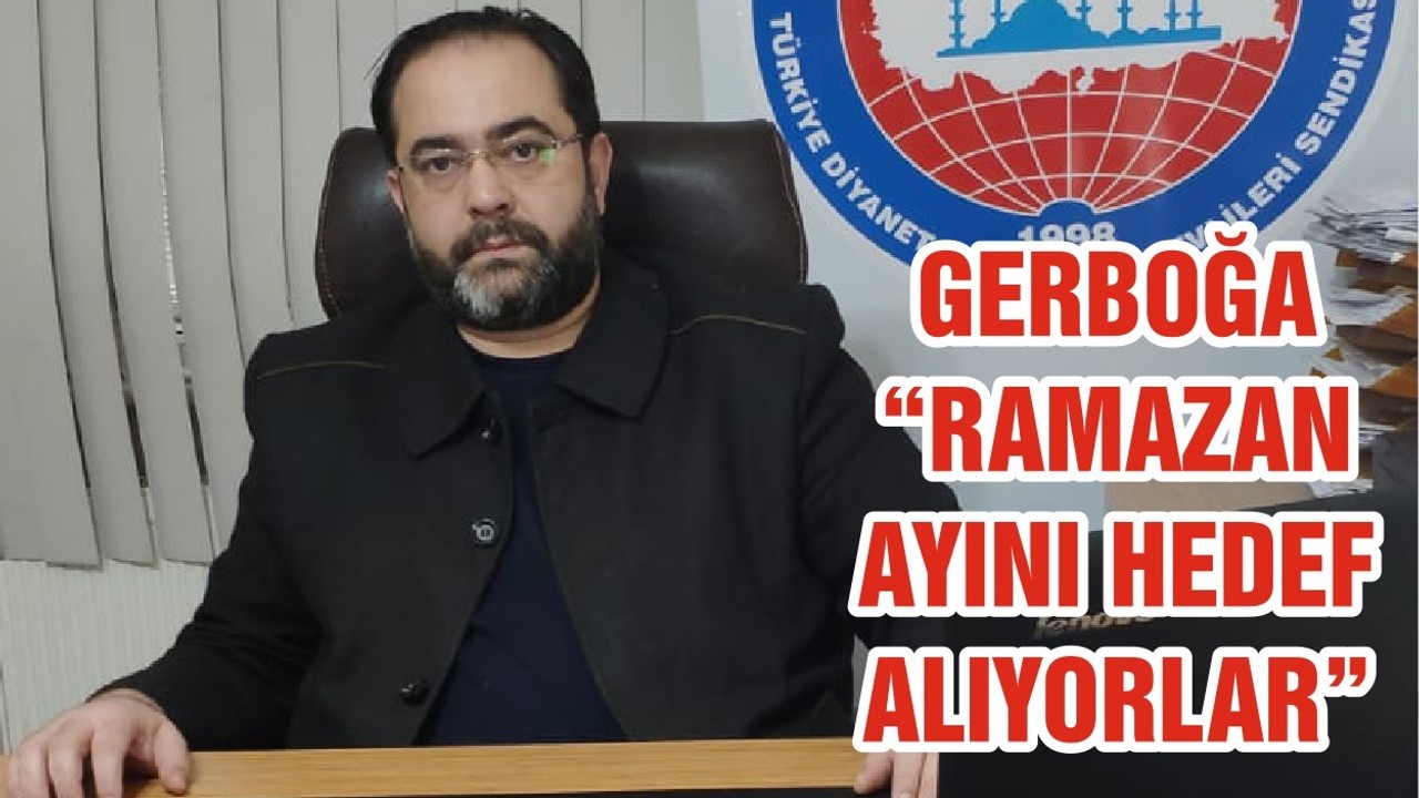 GERBOĞA “RAMAZAN AYINI HEDEF ALIYORLAR”