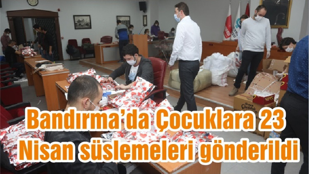 Bandırma'da çocuklara 23 Nisan Ulusal Egemenlik ve Çocuk Bayramı süslemeleri gönderildi