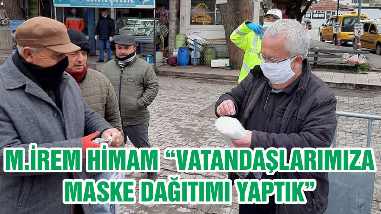 M.İREM HİMAM “VATANDAŞLARIMIZA MASKE DAĞITIMI YAPTIK”