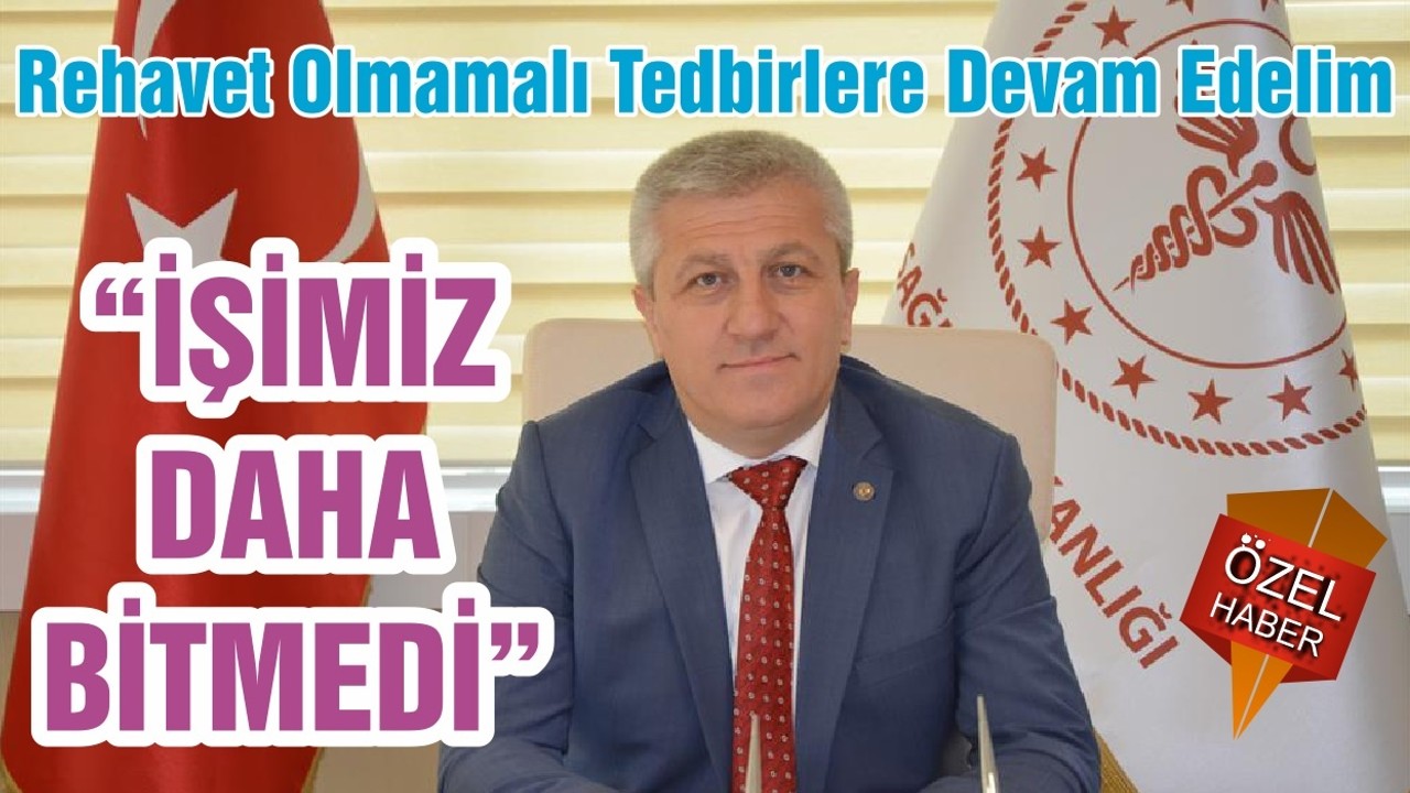 “İŞİMİZ DAHA BİTMEDİ”