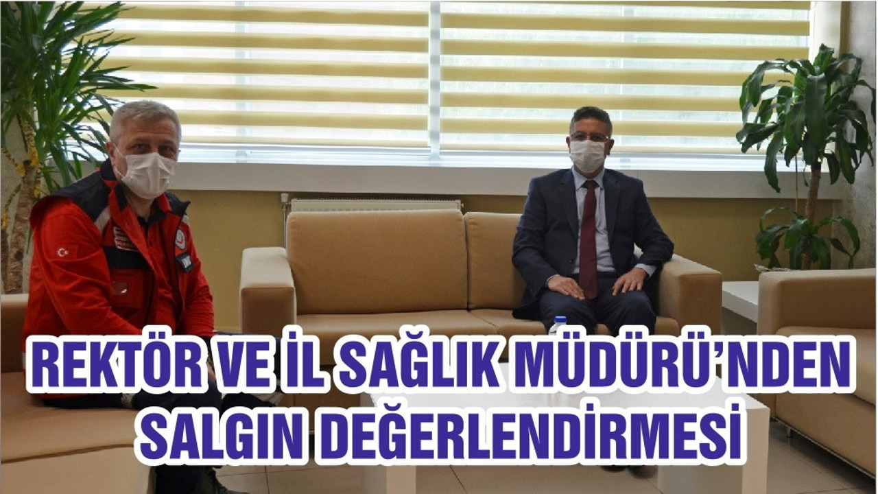 REKTÖR VE İL SAĞLIK MÜDÜRÜ’NDEN SALGIN DEĞERLENDİRMESİ