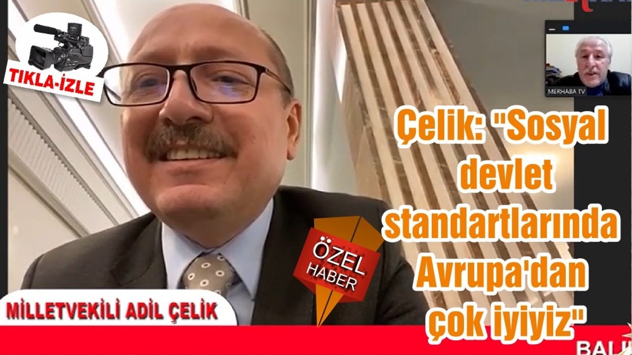 Çelik: "Sosyal devlet standartlarında Avrupa'dan çok iyiyiz"