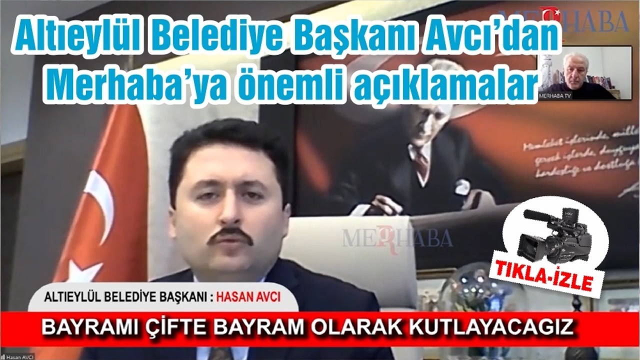 Altıeylül Belediye Başkanı Hasan Avcı'dan Merhaba'ya önemli açıklamalar