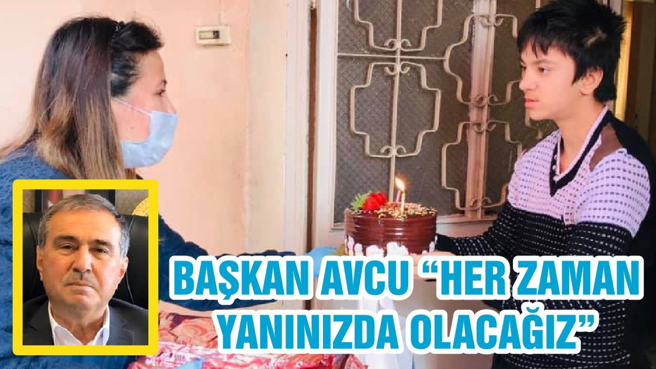 BAŞKAN AVCU “HER ZAMAN YANINIZDA OLACAĞIZ”