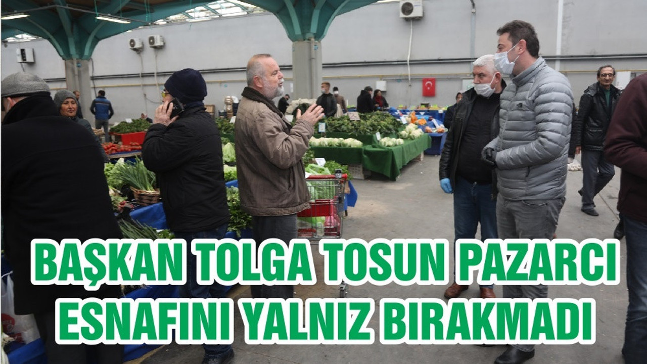BAŞKAN TOLGA TOSUN PAZARCI ESNAFINI YALNIZ BIRAKMADI
