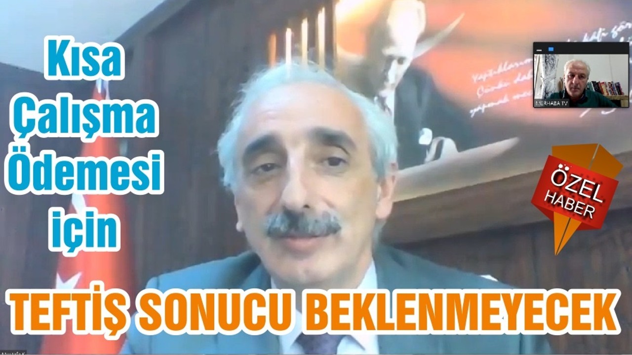Kısa Çalışma Ödemesi için TEFTİŞ SONUCU BEKLENMEYECEK
